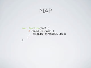 MAP

map: function(doc) {
    if (doc.firstname) {
        emit(doc.firstname, doc);
    }
}
 