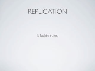 REPLICATION


  It fuckin’ rules.
 