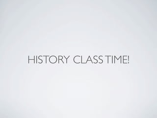 HISTORY CLASS TIME!
 