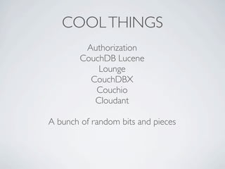COOL THINGS
         Authorization
        CouchDB Lucene
            Lounge
          CouchDBX
           Couchio
           Cloudant

A bunch of random bits and pieces
 
