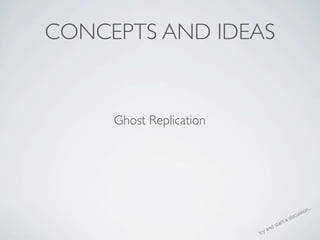 CONCEPTS AND IDEAS


     Ghost Replication




                                                            ...
                                                      ss ion
                                                   u
                                             a disc
                                         t
                                  d star
                         tr   y an
 