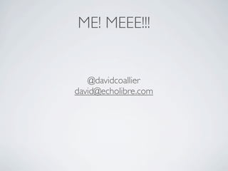 ME! MEEE!!!


   @davidcoallier
david@echolibre.com
 