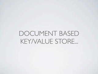 DOCUMENT BASED
KEY/VALUE STORE...
 