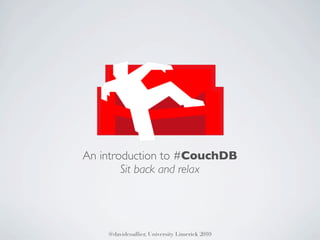An introduction to #CouchDB
        Sit back and relax




    @davidcoallier, University Limerick 2010
 