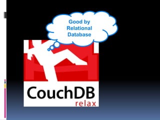 Good by
Relational
Database
 