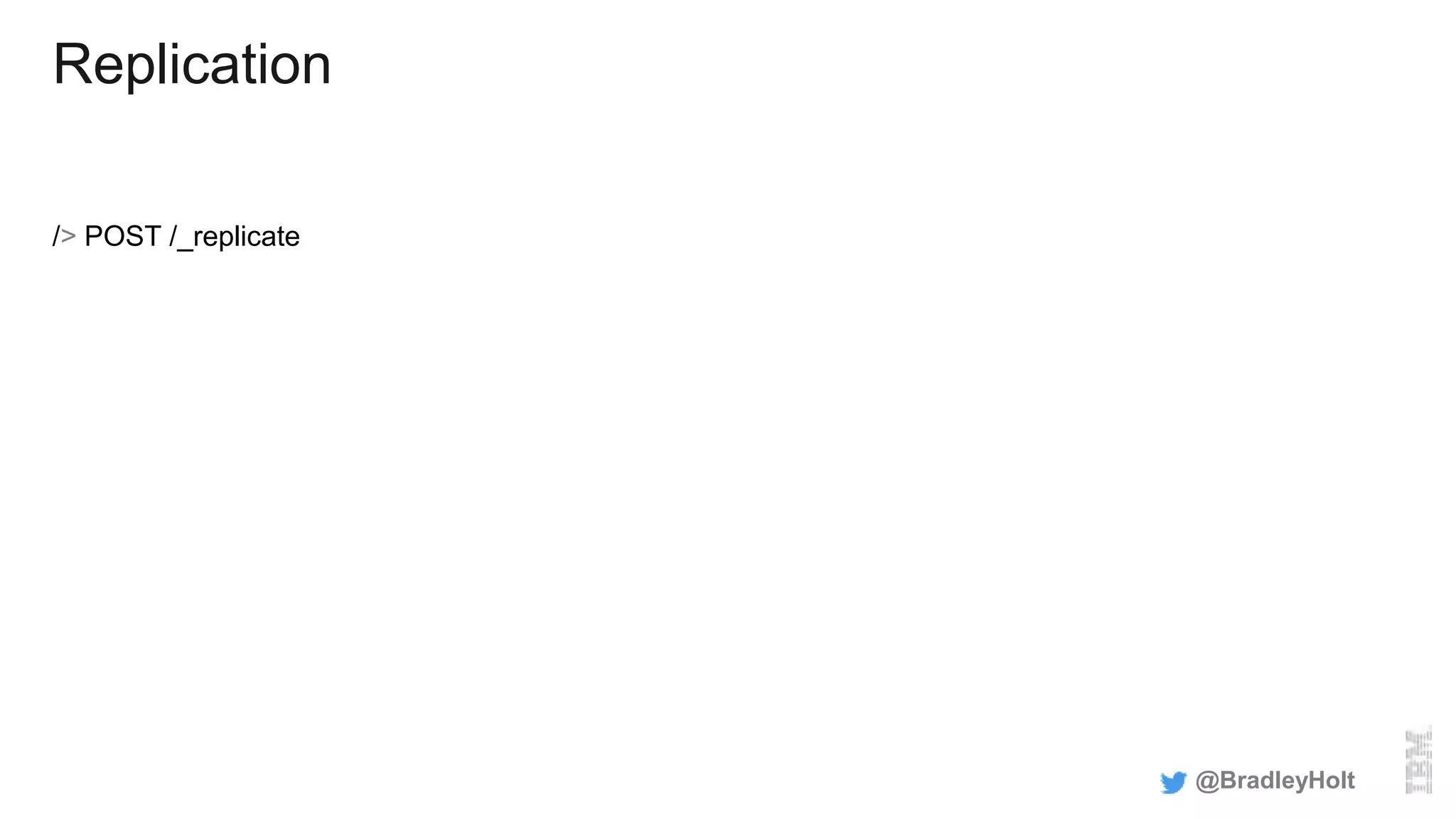 Replication
/> POST /_replicate
@BradleyHolt
 