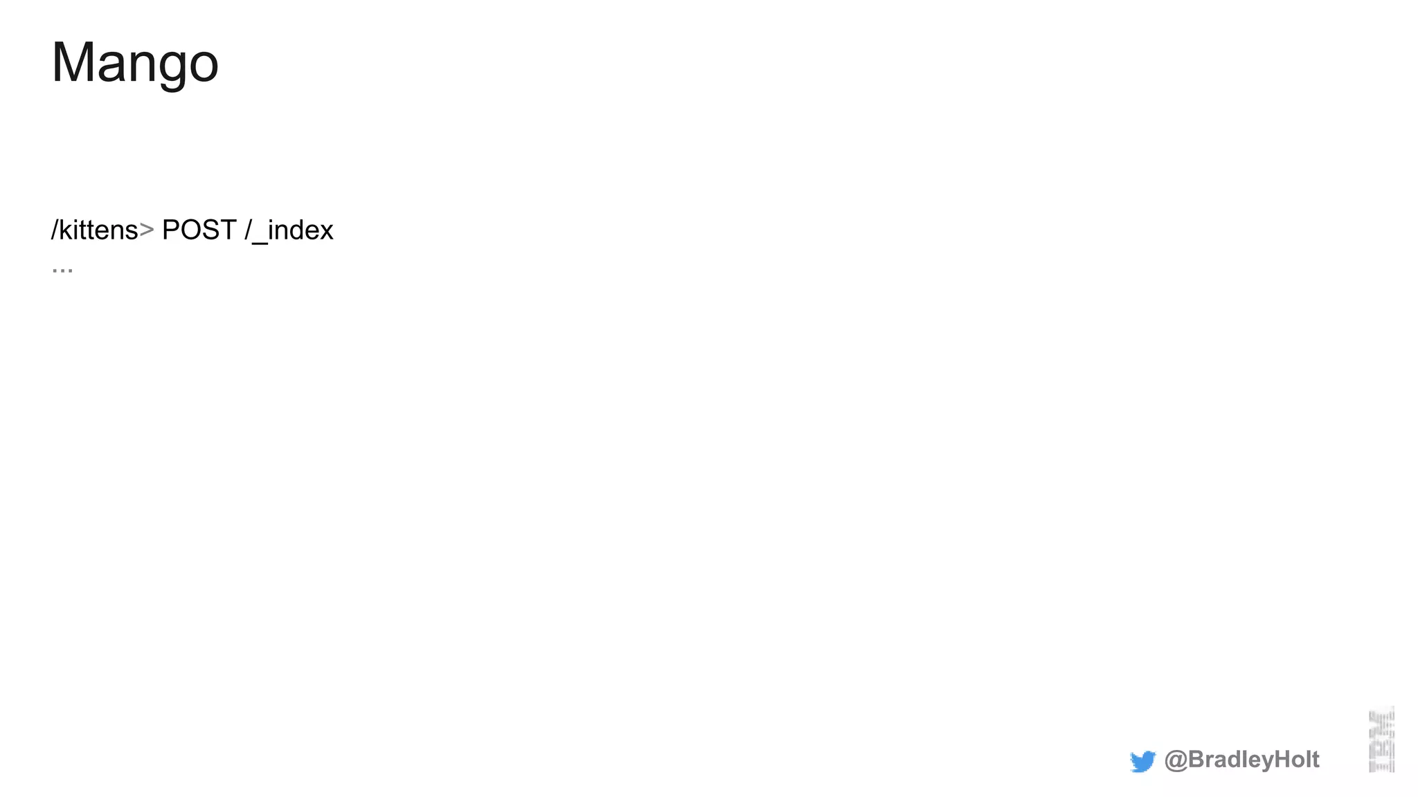 Mango
/kittens> POST /_index
...
@BradleyHolt
 