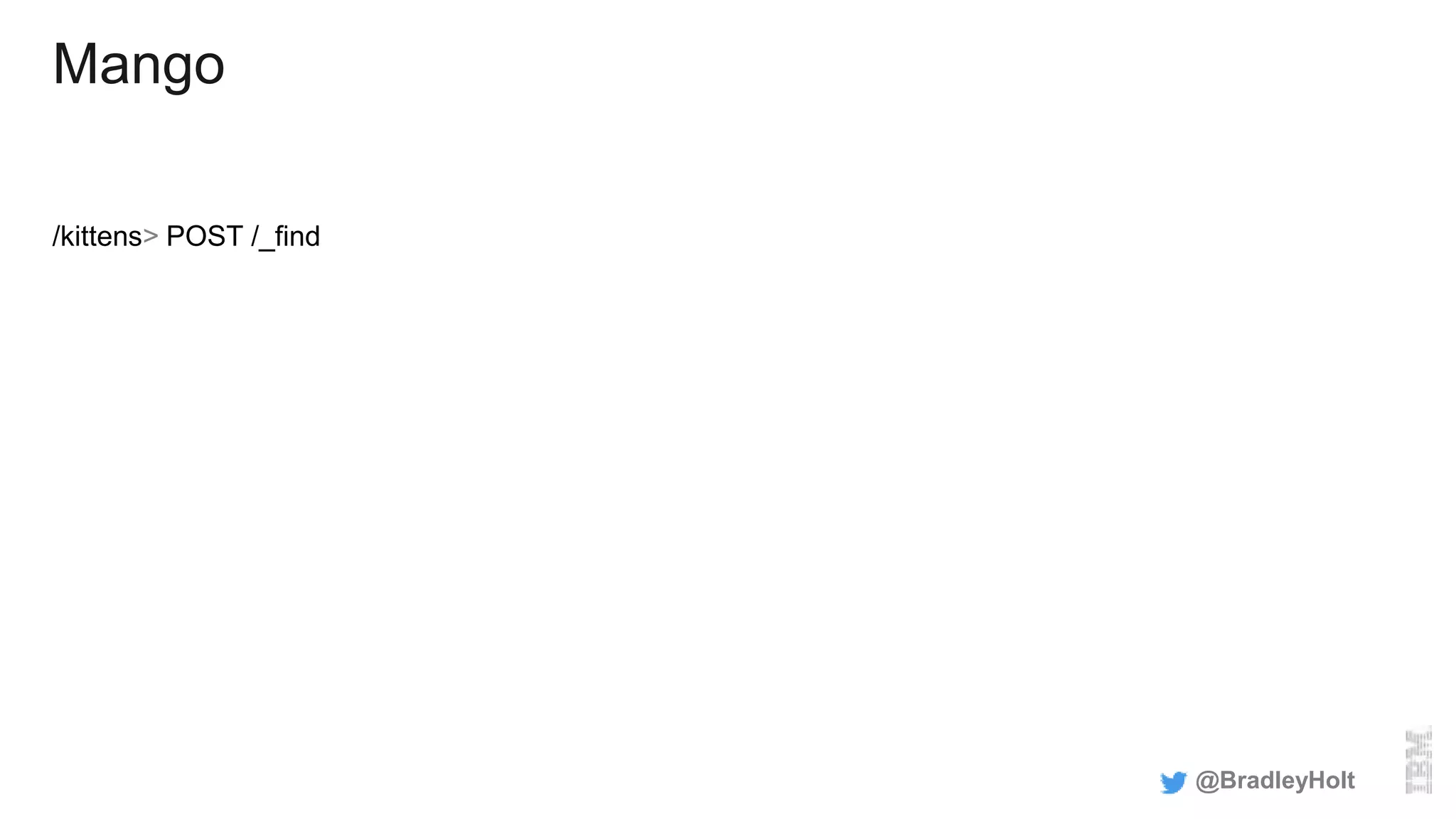 Mango
/kittens> POST /_find
@BradleyHolt
 
