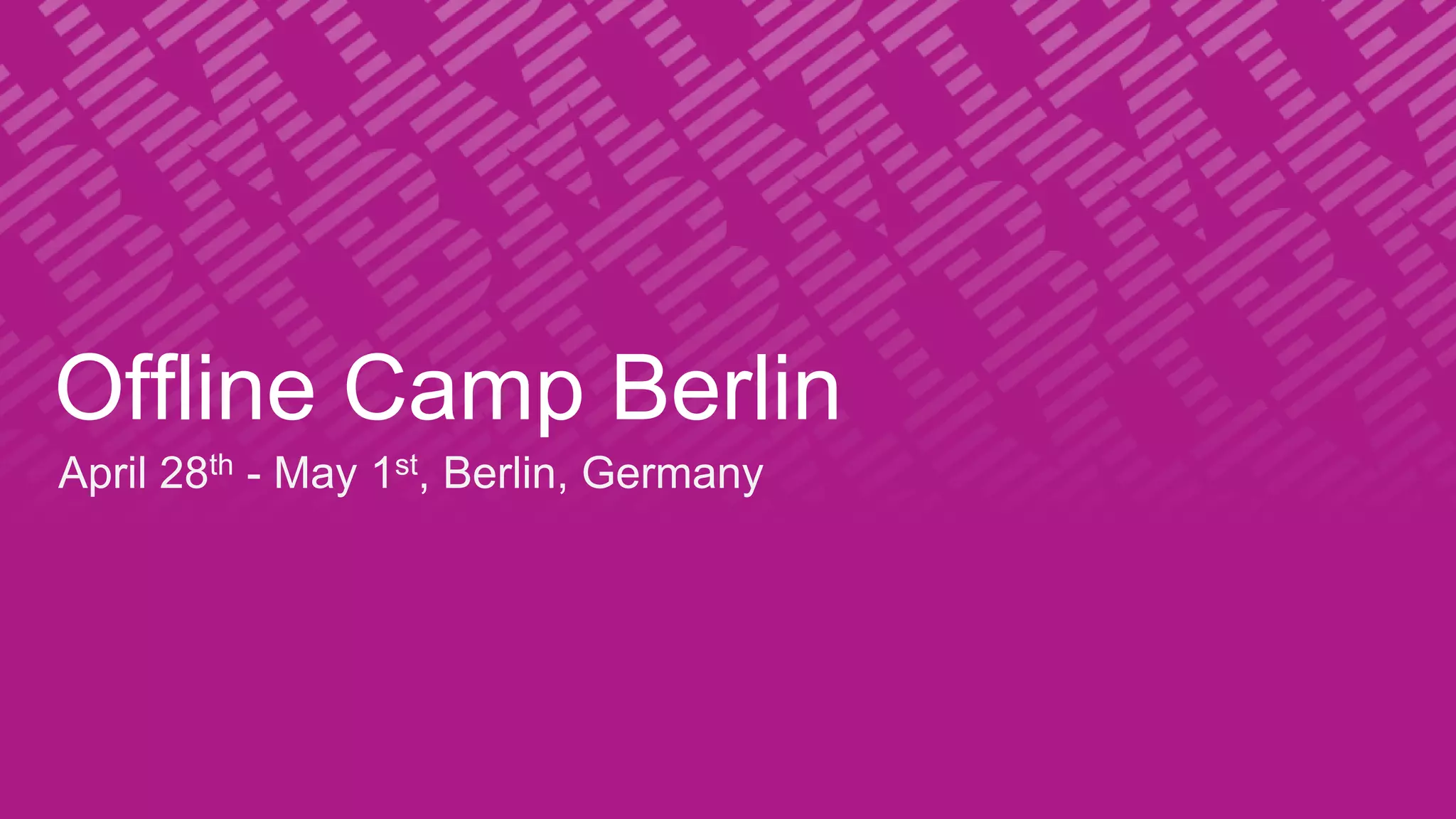 Offline Camp Berlin
April 28th - May 1st, Berlin, Germany
 