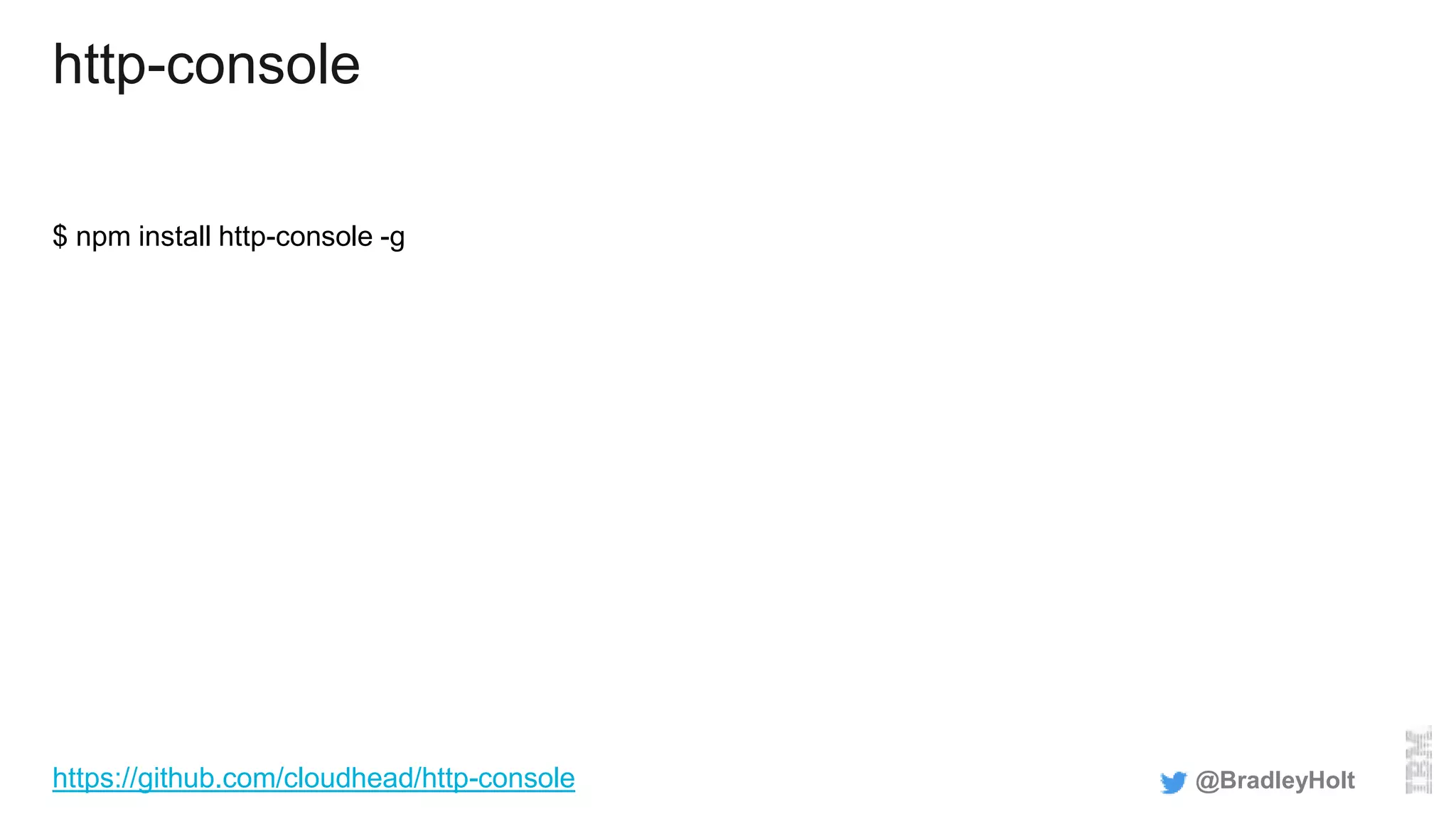 http-console
$ npm install http-console -g
@BradleyHolthttps://github.com/cloudhead/http-console
 