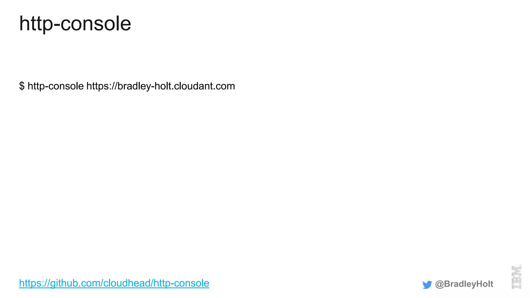 http-console
$ http-console https://bradley-holt.cloudant.com
@BradleyHolthttps://github.com/cloudhead/http-console
 