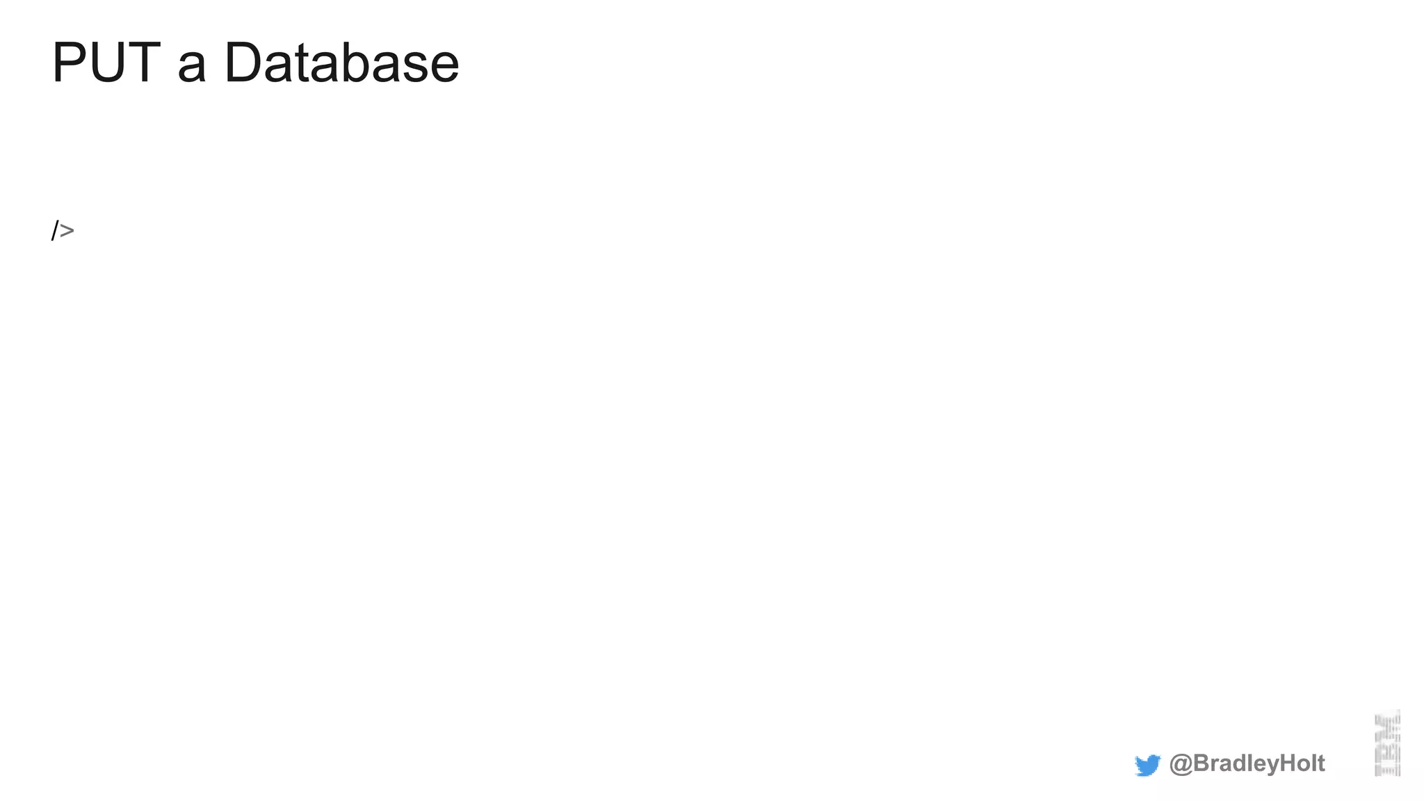 PUT a Database
/>
@BradleyHolt
 