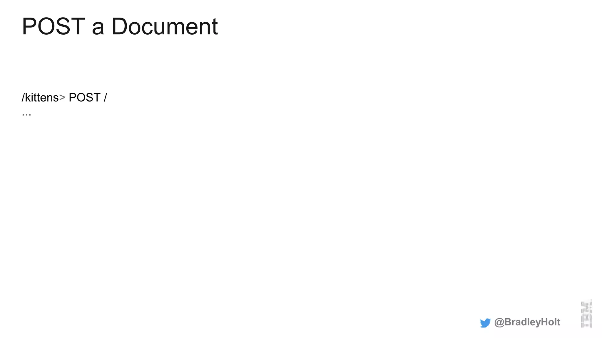 POST a Document
/kittens> POST /
...
@BradleyHolt
 