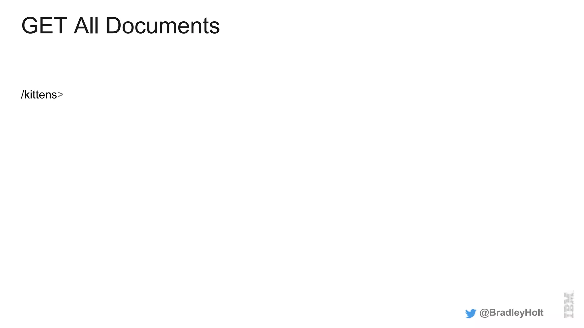 GET All Documents
/kittens>
@BradleyHolt
 