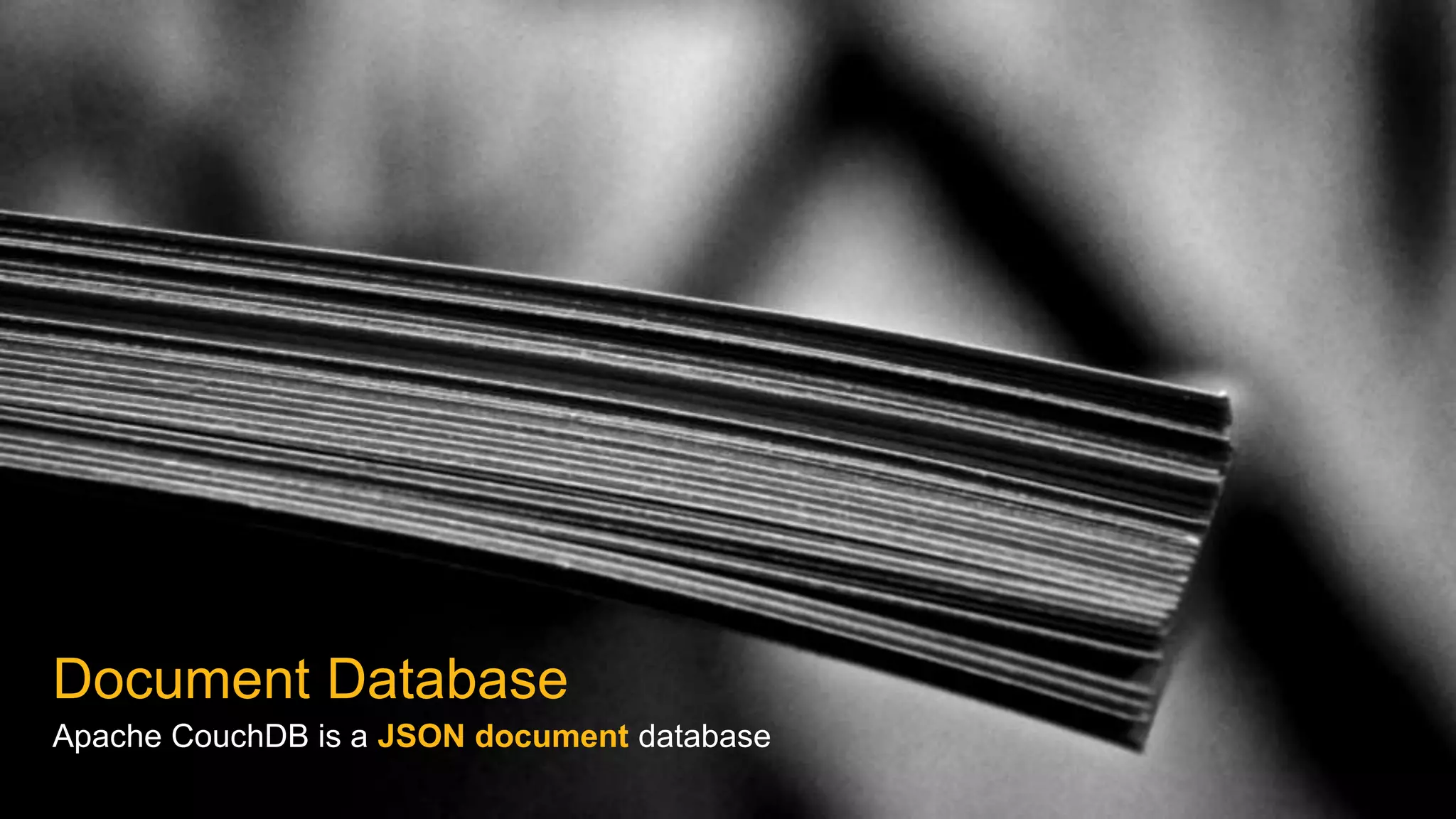Document Database
Apache CouchDB is a JSON document database
 