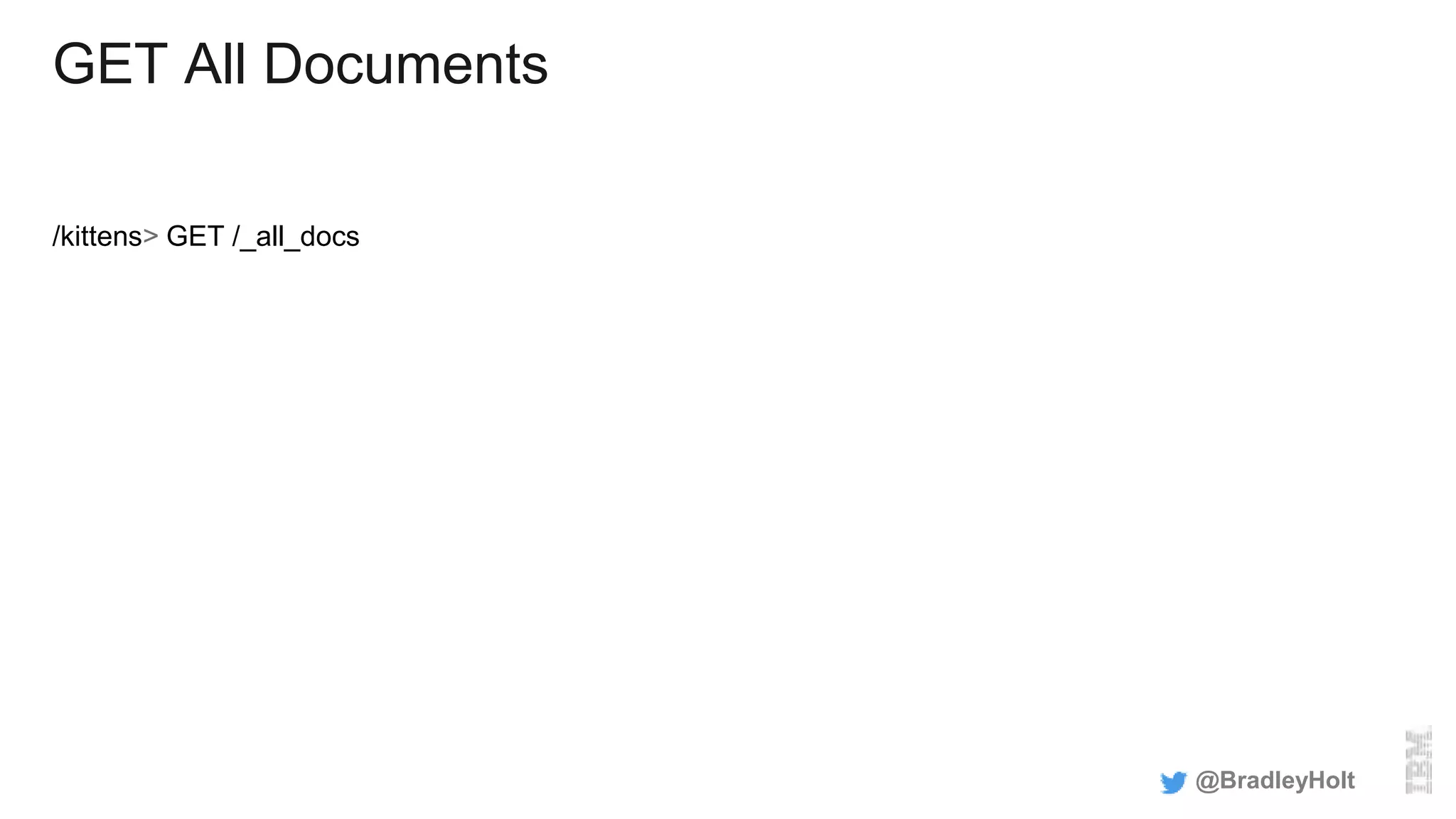 GET All Documents
/kittens> GET /_all_docs
@BradleyHolt
 