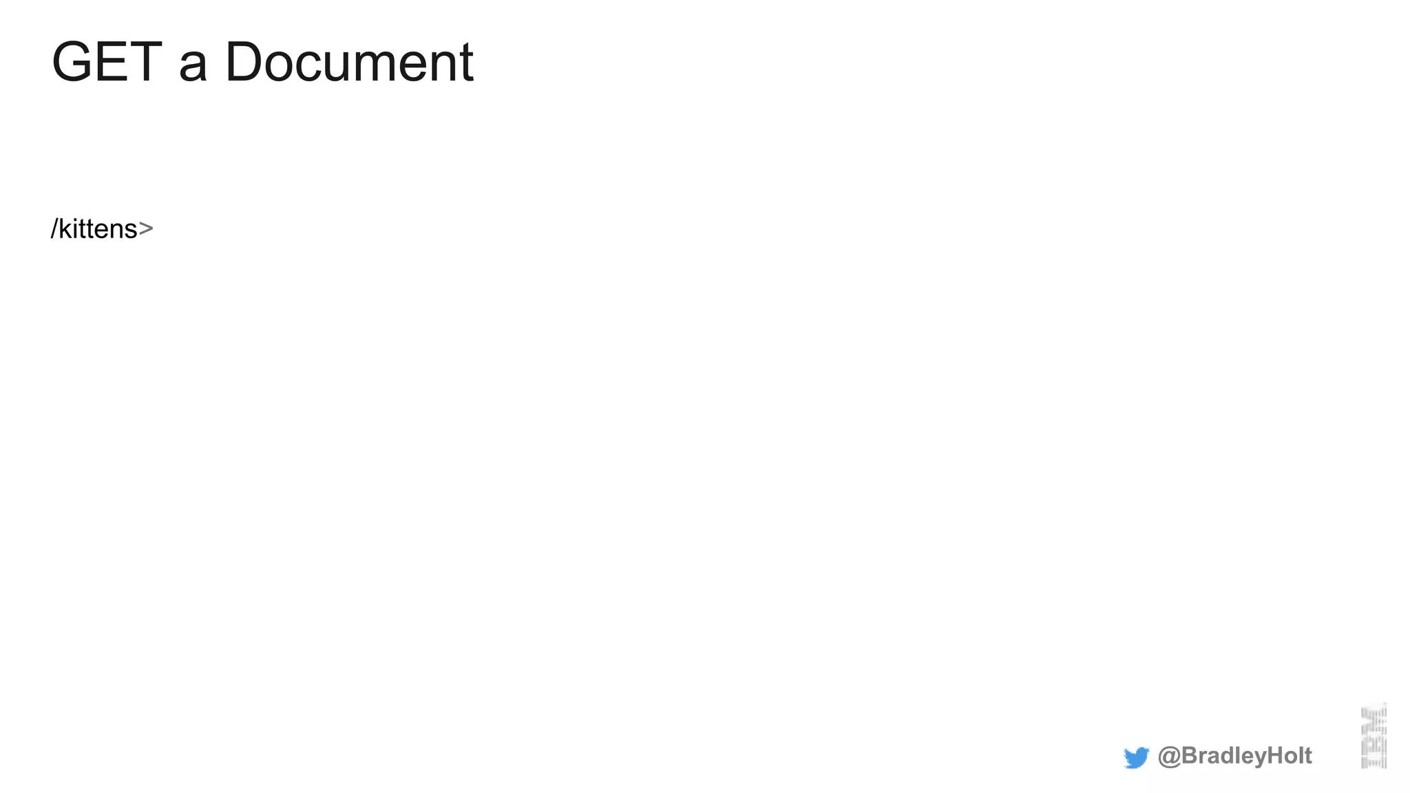 GET a Document
/kittens>
@BradleyHolt
 