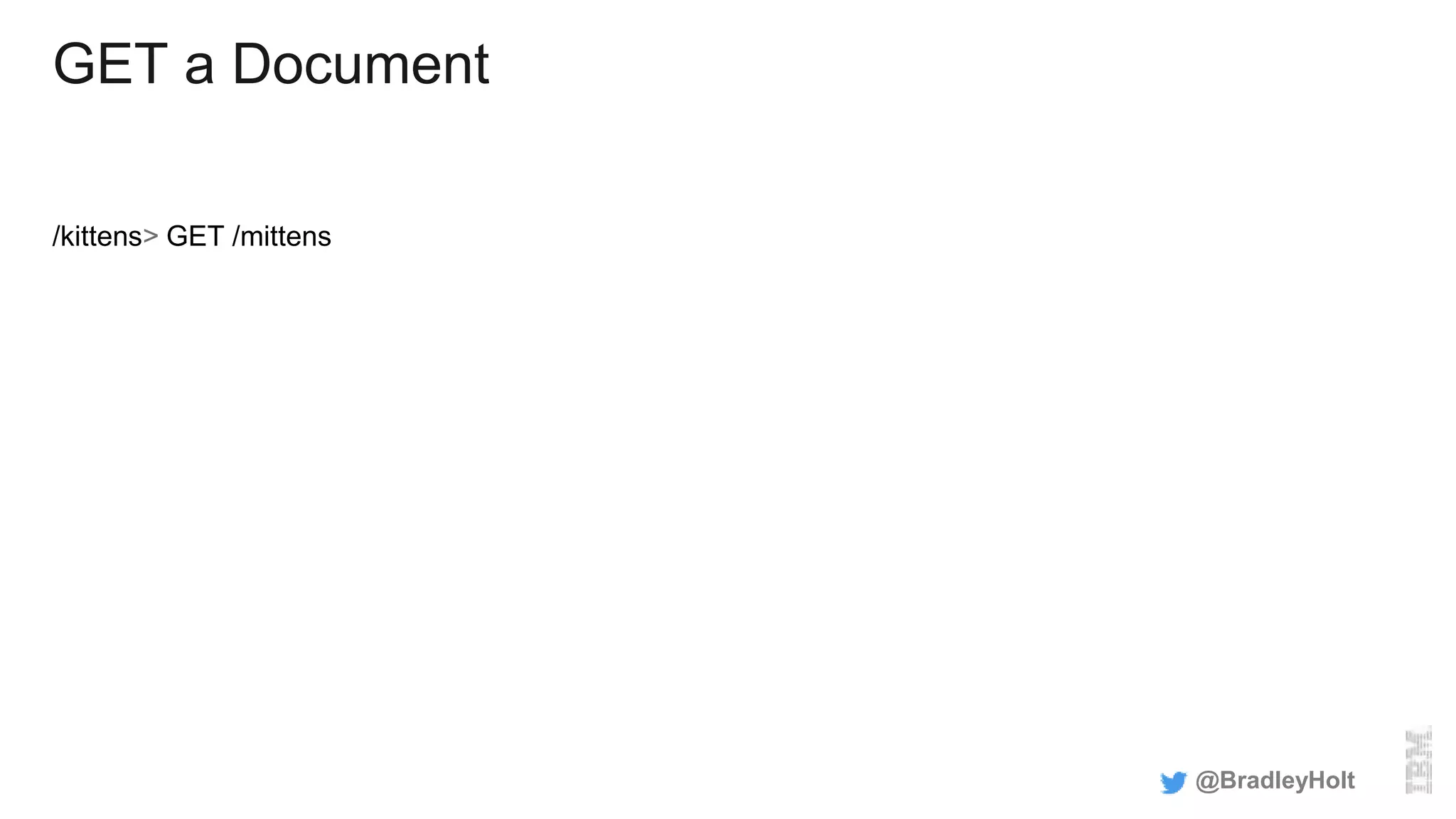 GET a Document
/kittens> GET /mittens
@BradleyHolt
 