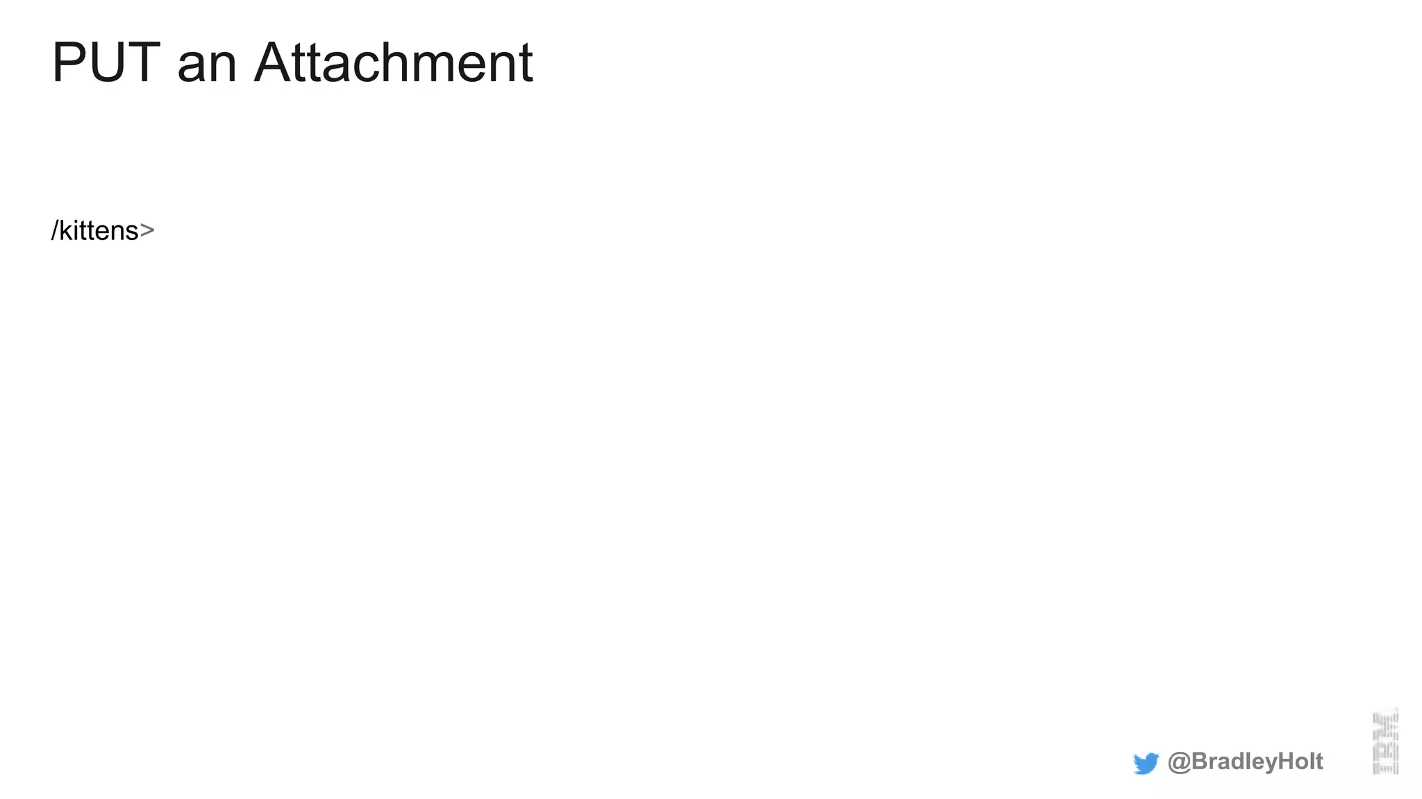 PUT an Attachment
/kittens>
@BradleyHolt
 