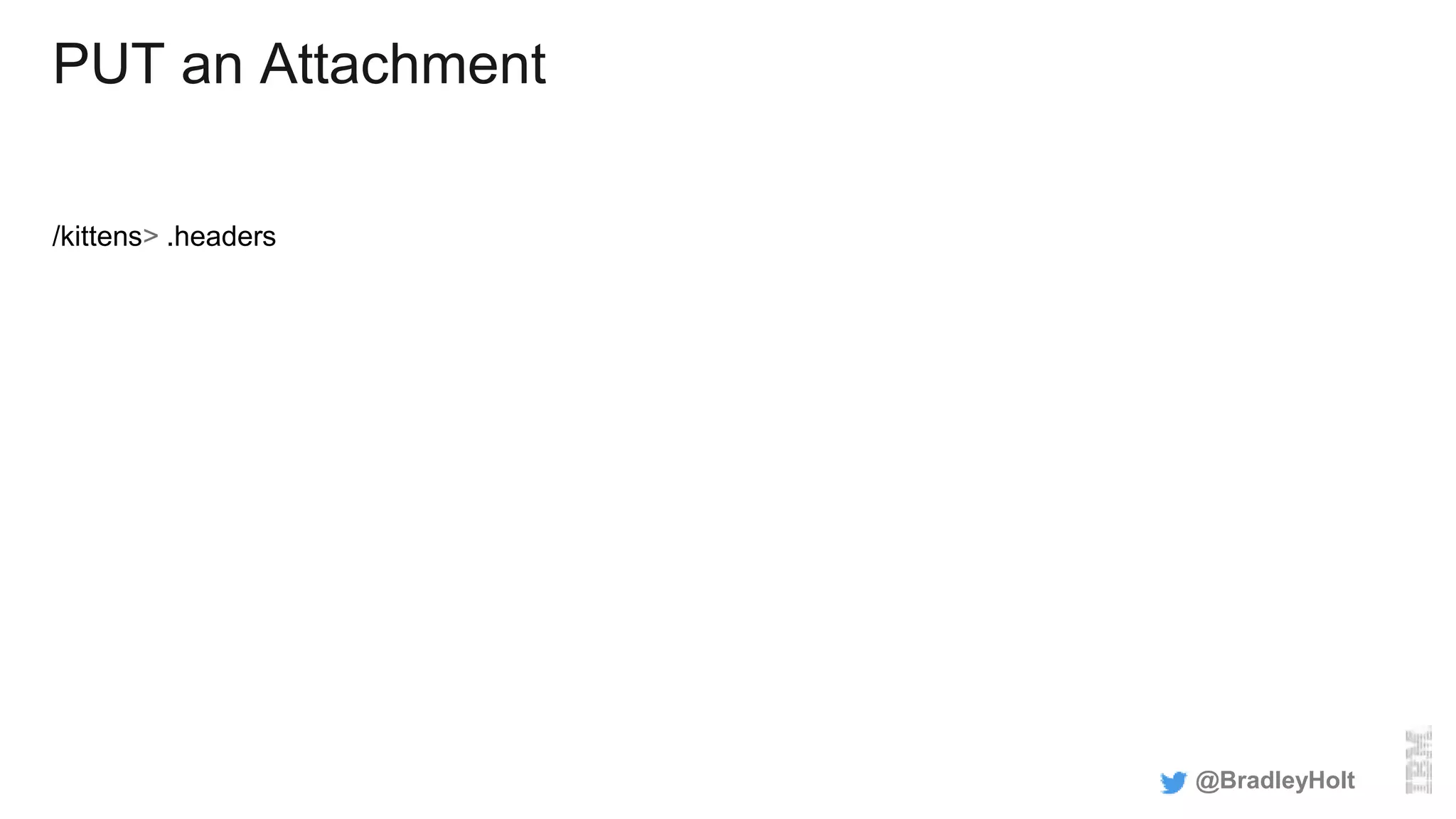 PUT an Attachment
/kittens> .headers
@BradleyHolt
 