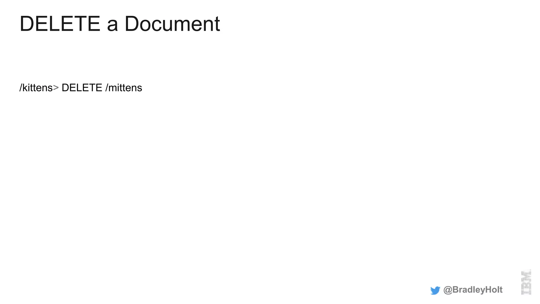 DELETE a Document
/kittens> DELETE /mittens
@BradleyHolt
 