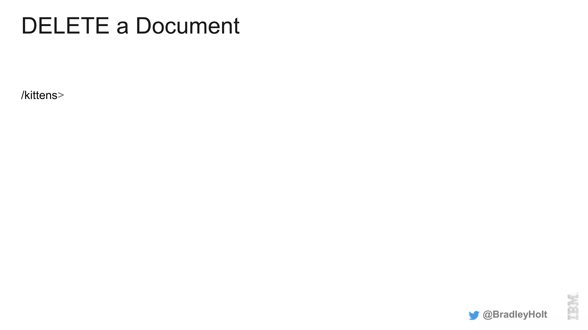 DELETE a Document
/kittens>
@BradleyHolt
 