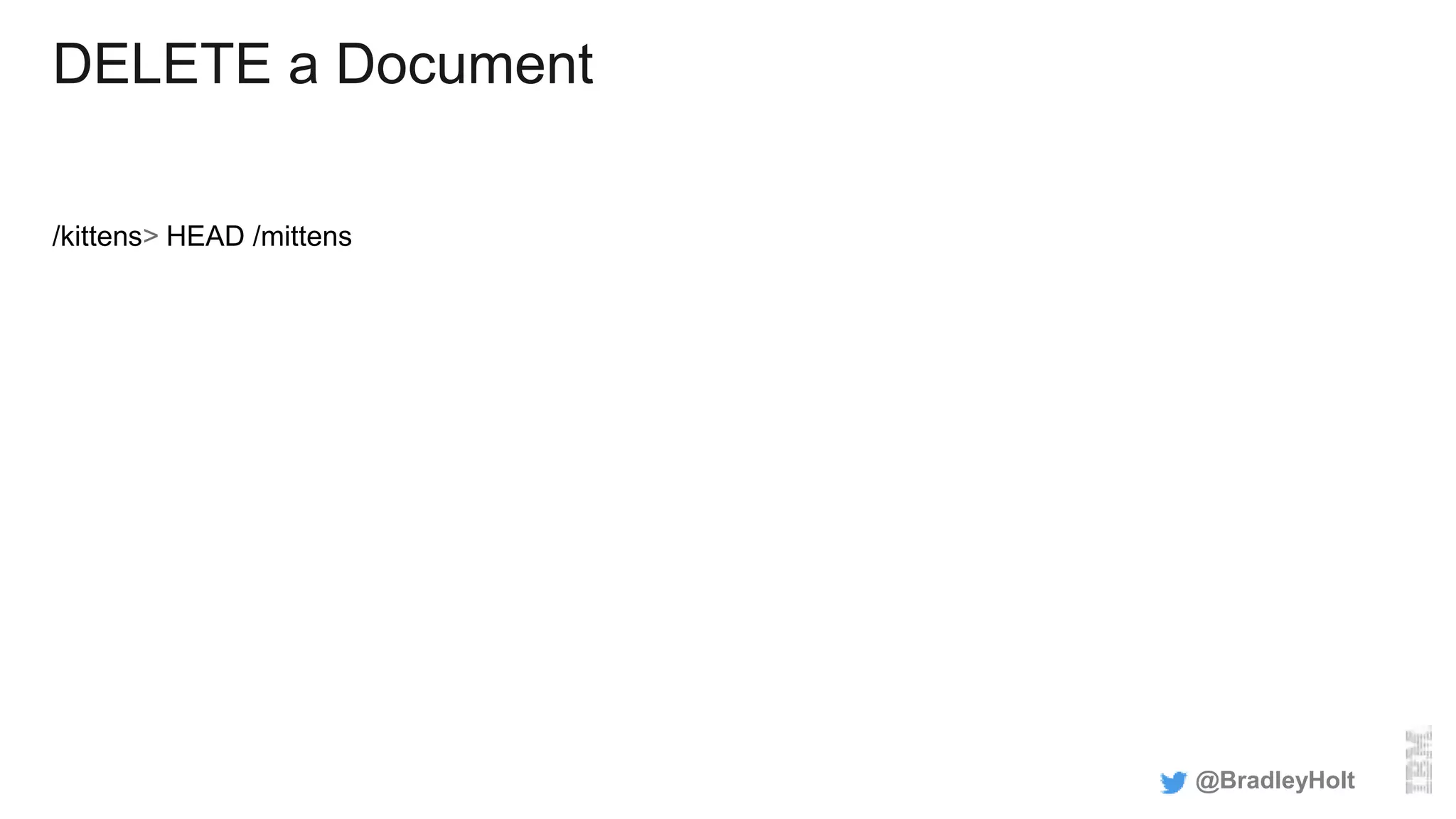 DELETE a Document
/kittens> HEAD /mittens
@BradleyHolt
 