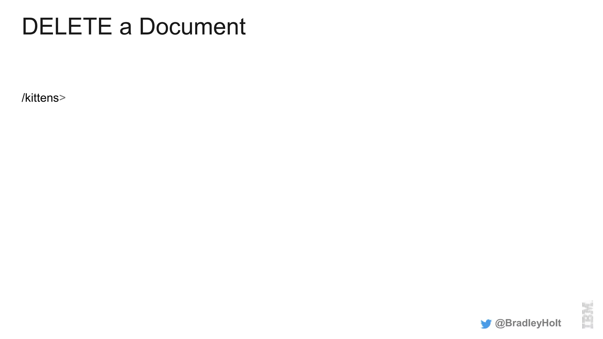 DELETE a Document
/kittens>
@BradleyHolt
 