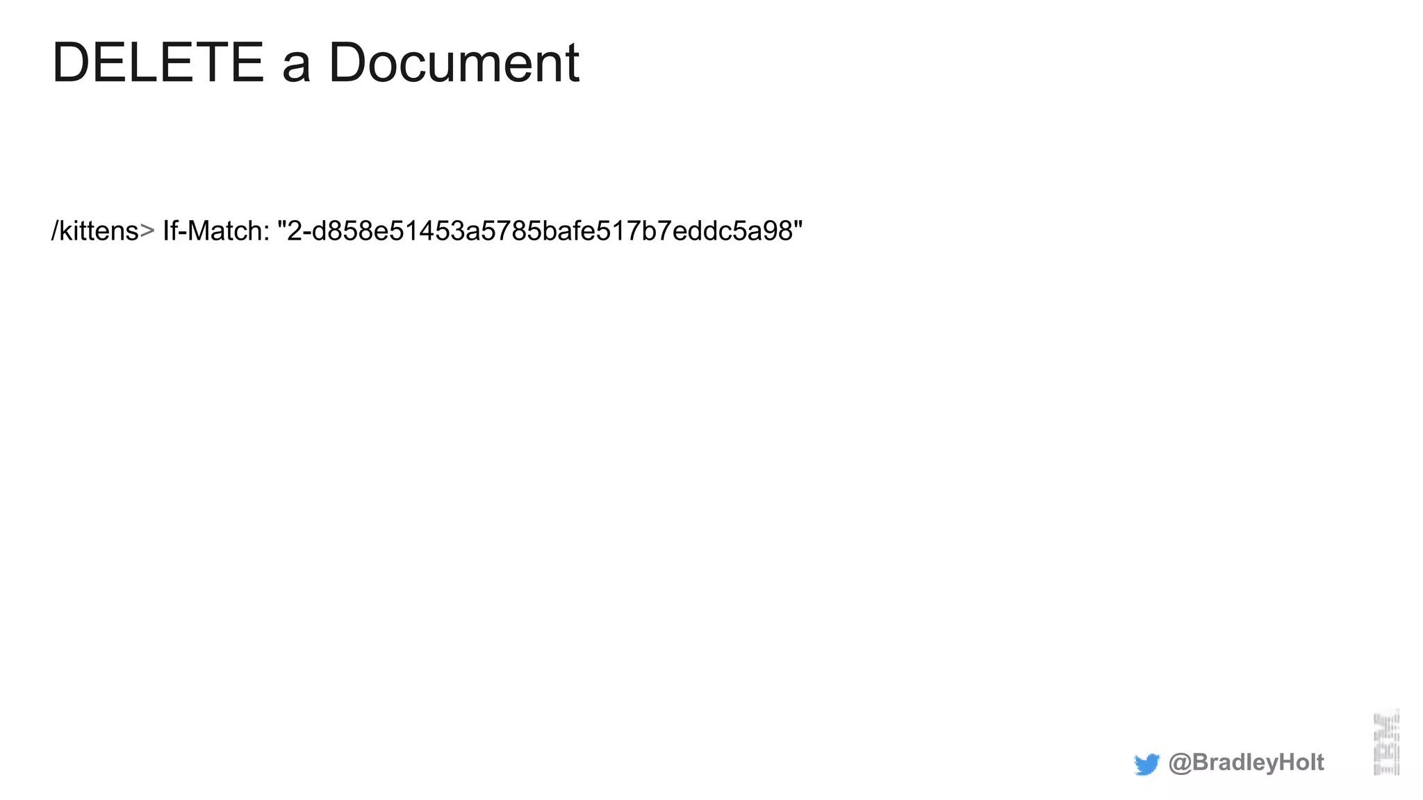 DELETE a Document
/kittens> If-Match: "2-d858e51453a5785bafe517b7eddc5a98"
@BradleyHolt
 