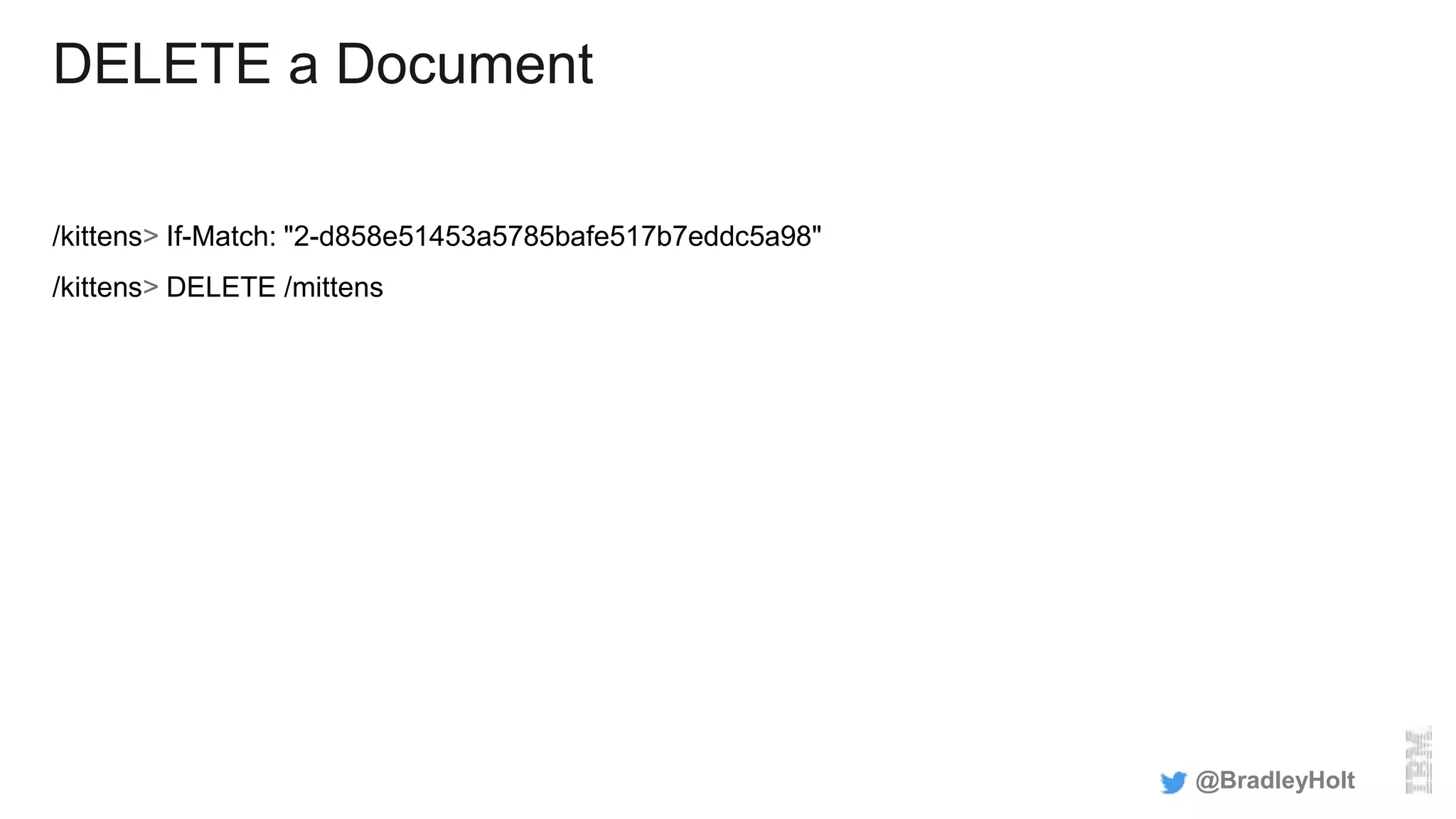 DELETE a Document
/kittens> If-Match: "2-d858e51453a5785bafe517b7eddc5a98"
/kittens> DELETE /mittens
@BradleyHolt
 