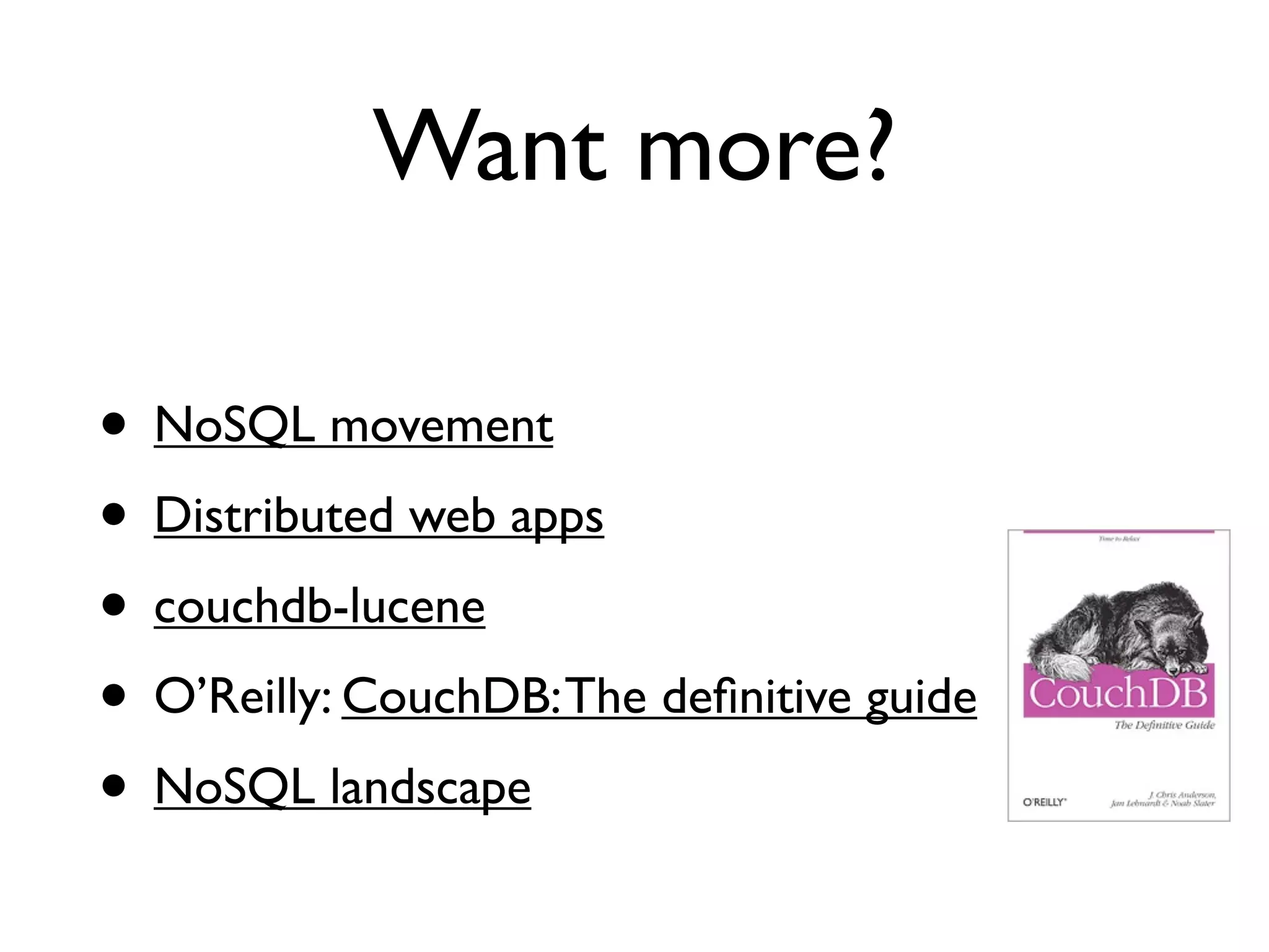 Want more?

• NoSQL movement
• Distributed web apps
• couchdb-lucene
• O’Reilly: CouchDB: The deﬁnitive guide
• NoSQL landscape
 