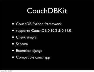 CouchDBKit
                     • CouchDB Python framework
                     • supporte CouchDB 0.10.2 & 0.11.0
       ...