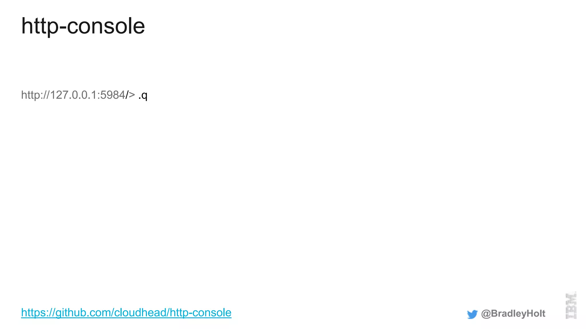 http-console
http://127.0.0.1:5984/> .q
@BradleyHolthttps://github.com/cloudhead/http-console
 