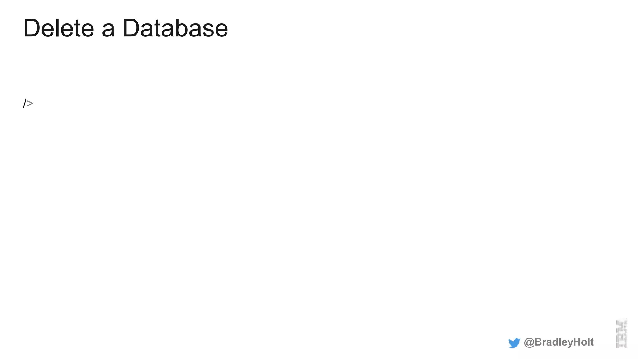 Delete a Database
/>
@BradleyHolt
 