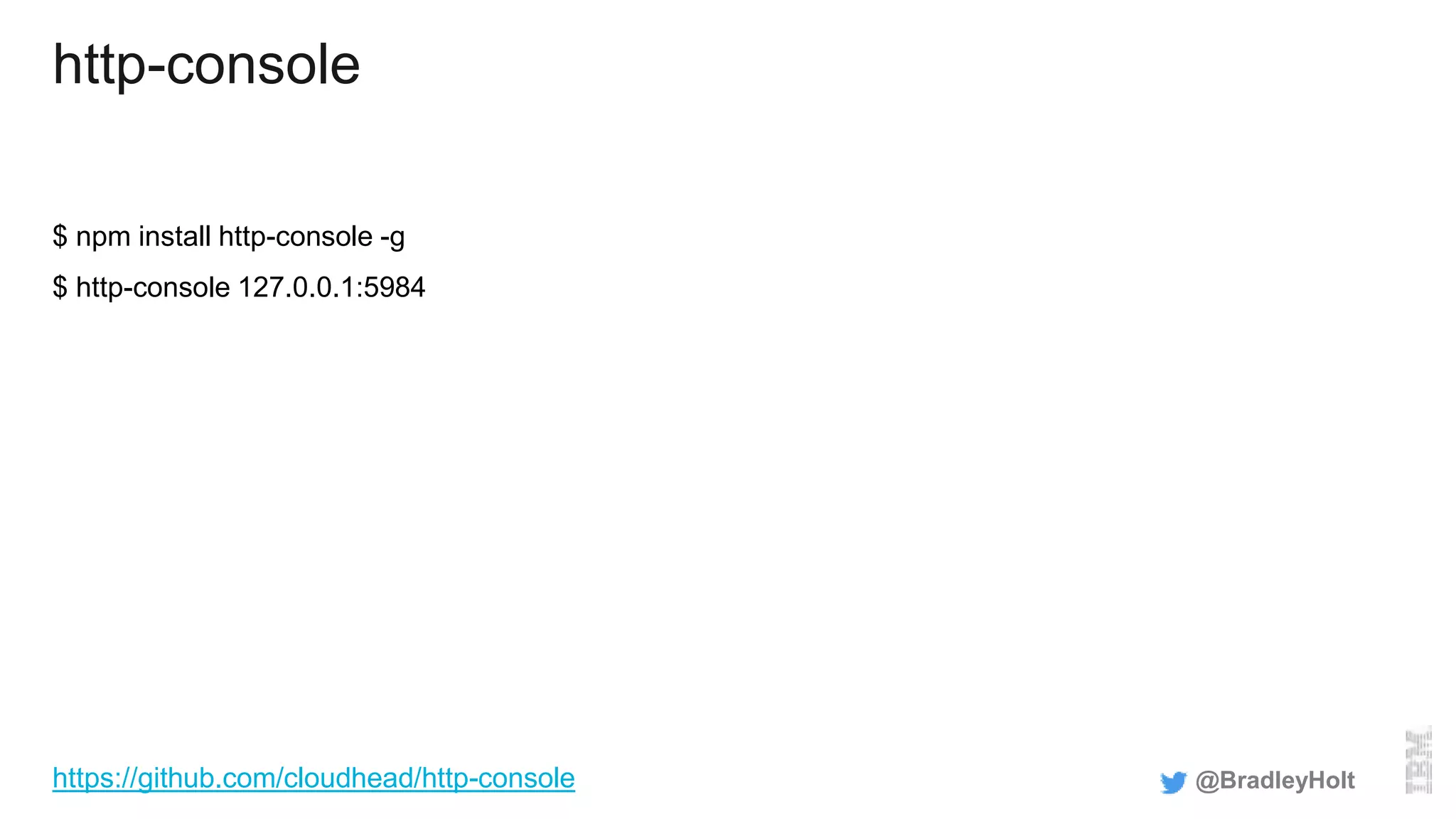 http-console
$ npm install http-console -g
$ http-console 127.0.0.1:5984
@BradleyHolthttps://github.com/cloudhead/http-console
 