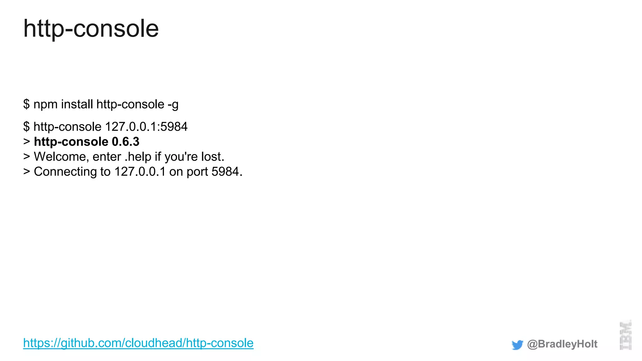 http-console
$ npm install http-console -g
$ http-console 127.0.0.1:5984
> http-console 0.6.3
> Welcome, enter .help if you're lost.
> Connecting to 127.0.0.1 on port 5984.
@BradleyHolthttps://github.com/cloudhead/http-console
 