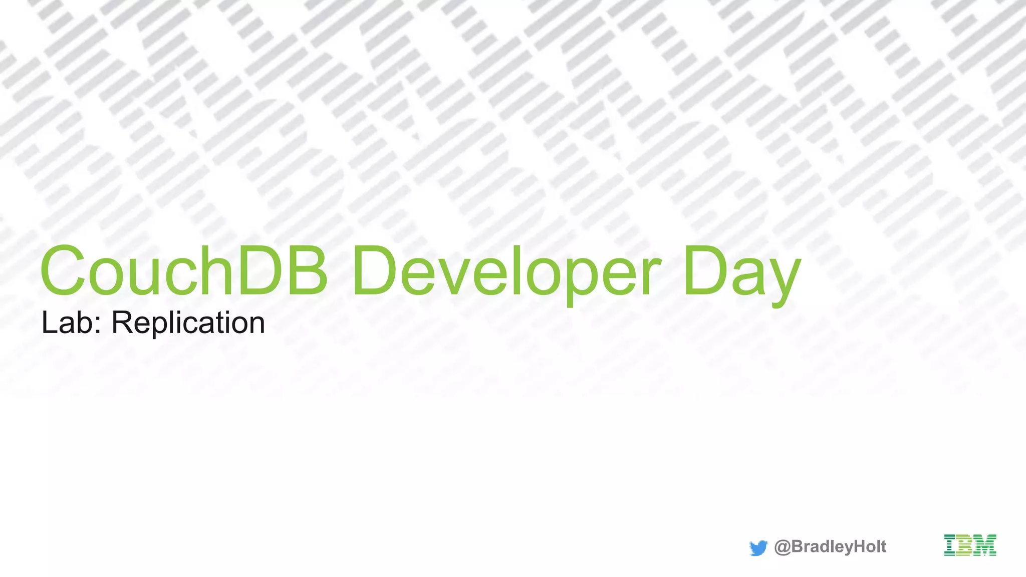 Lab: Replication
CouchDB Developer Day
@BradleyHolt
 
