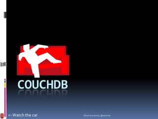 COUCHDB

<- Watch the car   Oliver Kurowski, @okurow
 