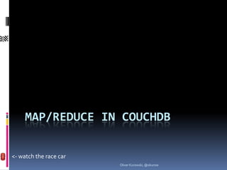 MAP/REDUCE IN COUCHDB

<- watch the race car
                        Oliver Kurowski, @okurow
 