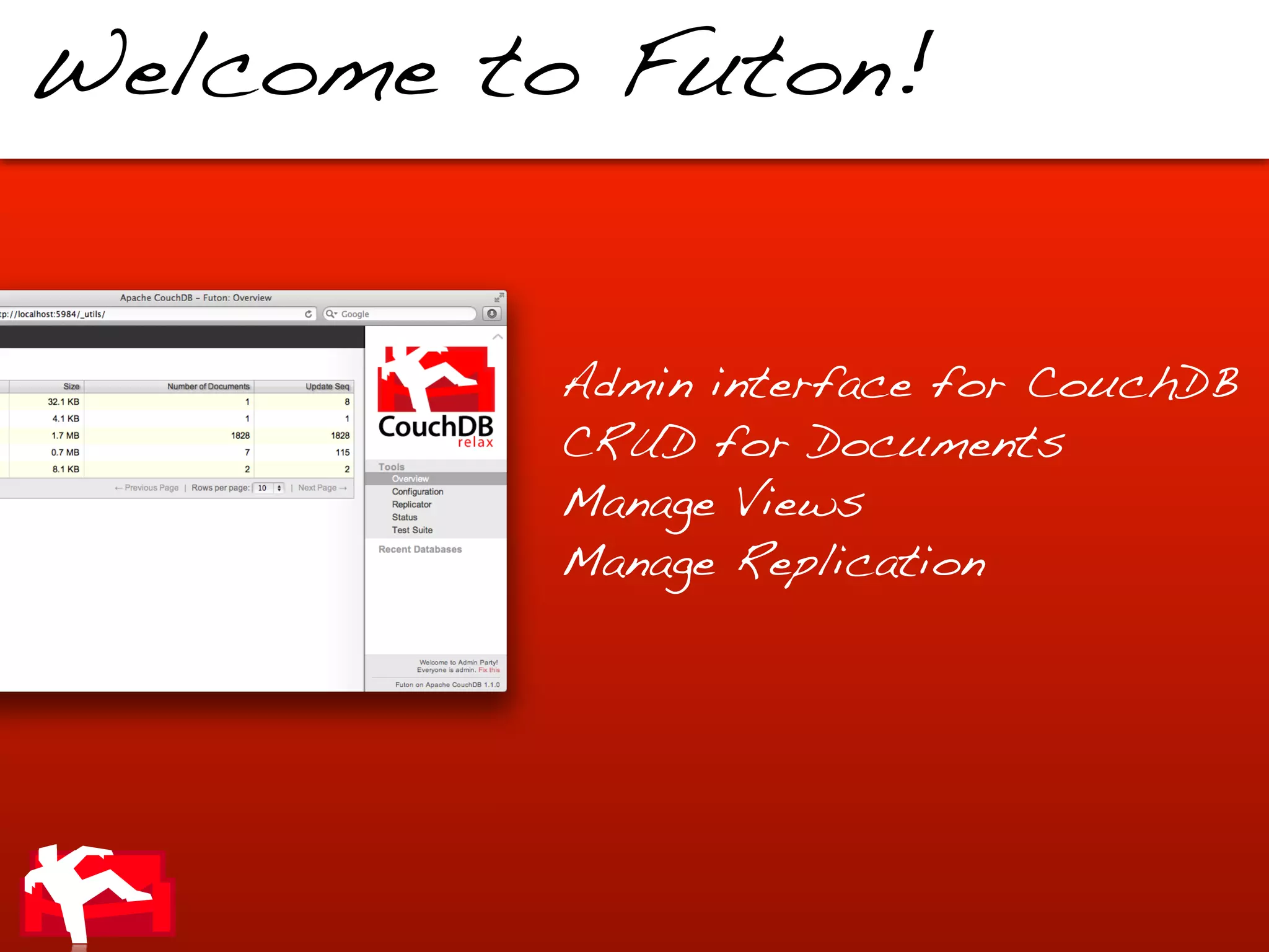 Welcome to Futon!


         Admin interface for CouchDB
         CRUD for Documents
         Manage Views
         Manage Replication
 