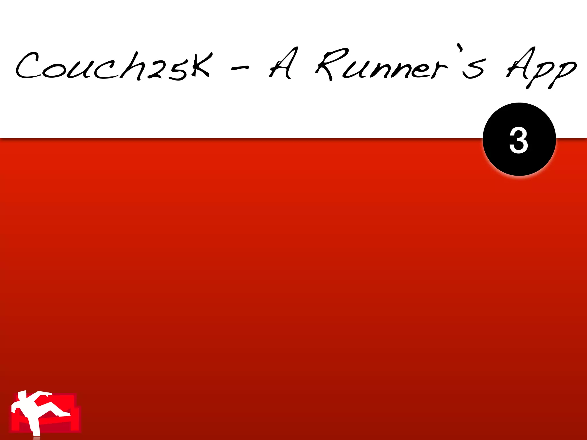 Couch25K - A Runner’s App

                     3
 