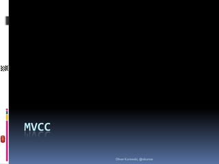 MVCC

       Oliver Kurowski, @okurow
 
