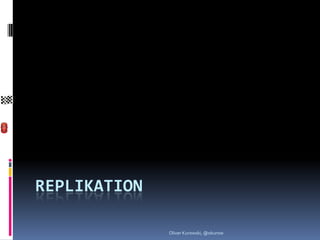 REPLIKATION

              Oliver Kurowski, @okurow
 
