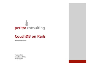 CouchDB on Rails
An Introduction




FrozenRails
Jonathan Weiss
07.05.2010
 