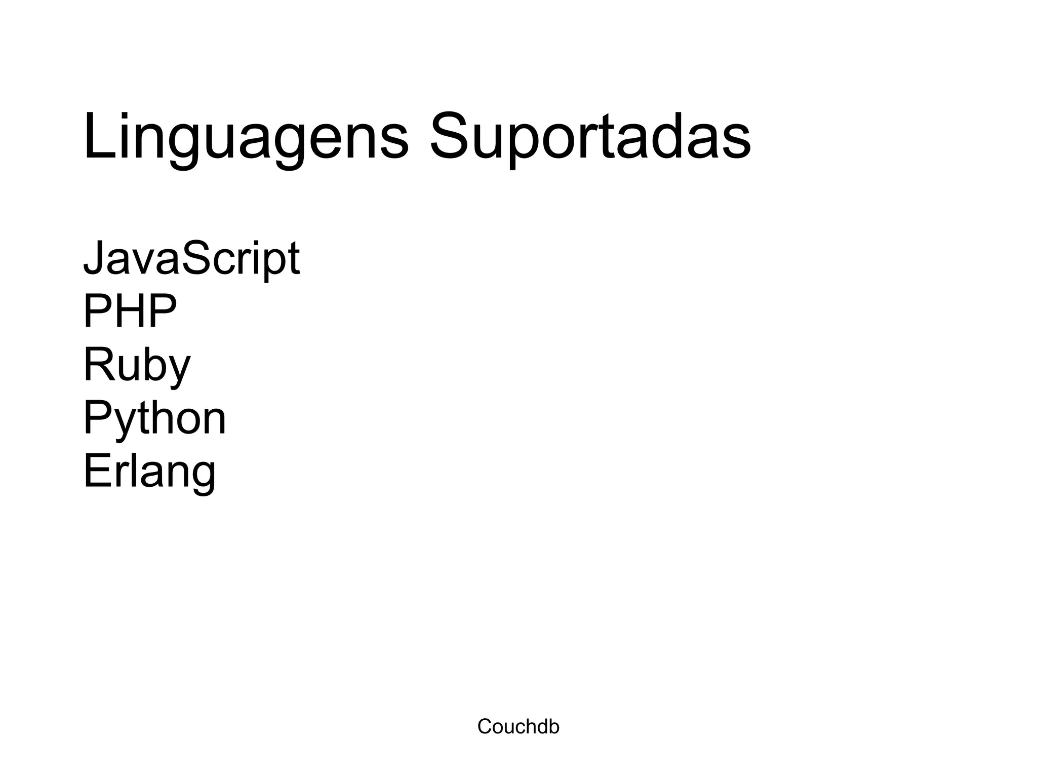 Linguagens Suportadas JavaScript PHP Ruby Python Erlang Couchdb 