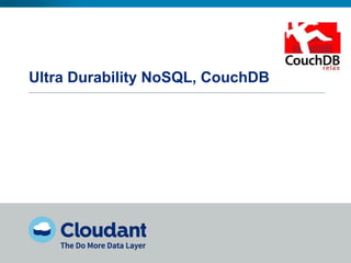 Ultra Durability NoSQL, CouchDB
 