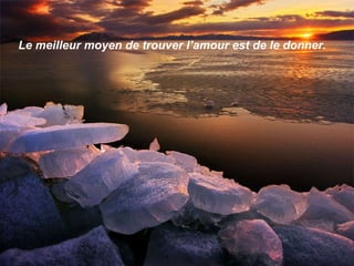 Le meilleur moyen de trouver l’amour est de le donner. 