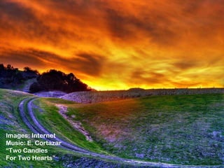 Images: Internet Music: E. Cortazar  “ Two Candles  For Two Hearts” 