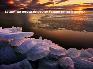 Le meilleur moyen de trouver l’amour est de le donner.
 