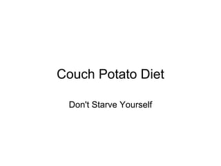 Couch Potato Diet

 Don't Starve Yourself
 